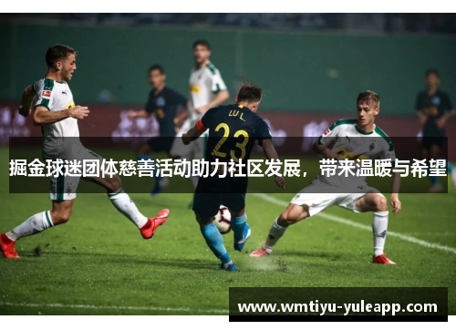 掘金球迷团体慈善活动助力社区发展，带来温暖与希望