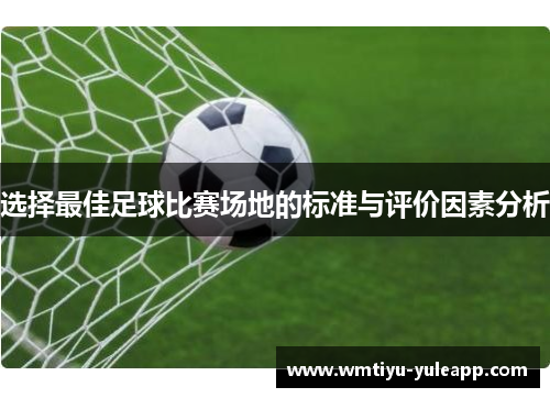 选择最佳足球比赛场地的标准与评价因素分析
