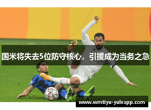 国米将失去5位防守核心，引援成为当务之急
