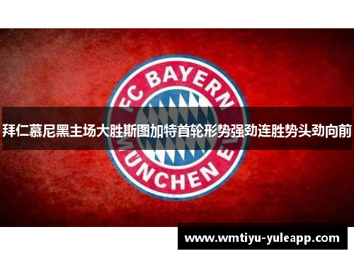拜仁慕尼黑主场大胜斯图加特首轮形势强劲连胜势头劲向前
