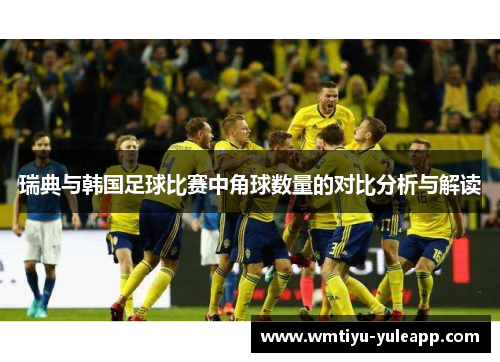 瑞典与韩国足球比赛中角球数量的对比分析与解读